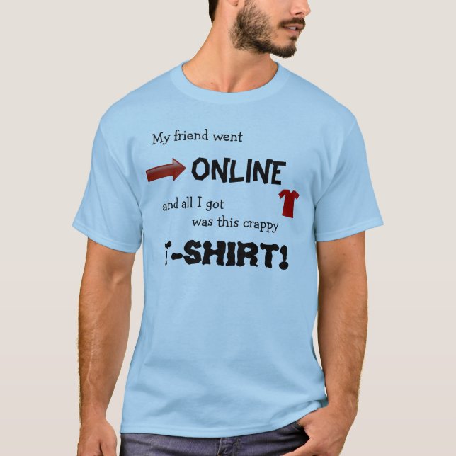 my friend went online and all i got was this shirt (Front)