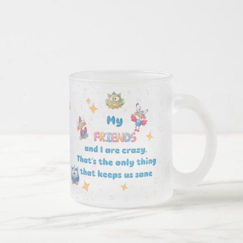 My FRIENDS and I are crazy Frosted Glass Coffee Mug
