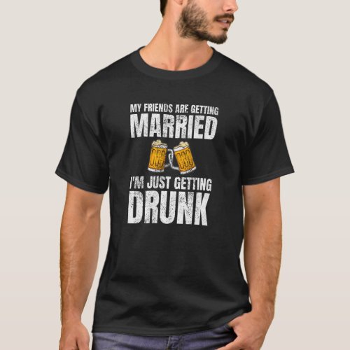 My Friends Are Getting Married Drunk Wedding T_Shirt