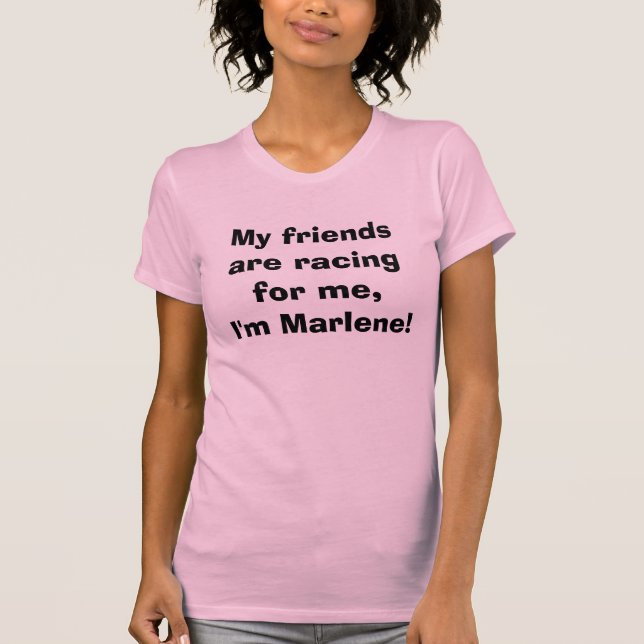 My friends are racing for me, I'm Marlene! T-Shirt (Front)