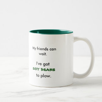 My friends can wait., I've got, tomatoes, to plow. Two-Tone Coffee Mug