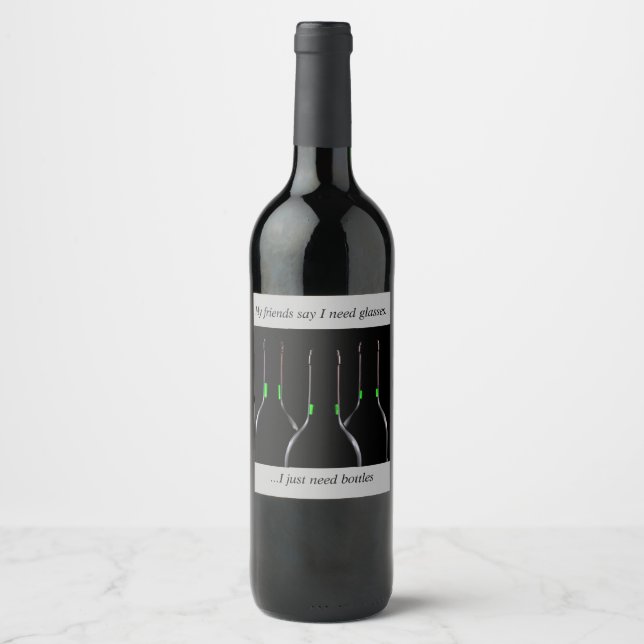 My friends say I need glasses, I just need bottles Wine Label (Front)