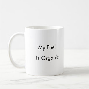 My Fuel Is Organic funny coffee mug