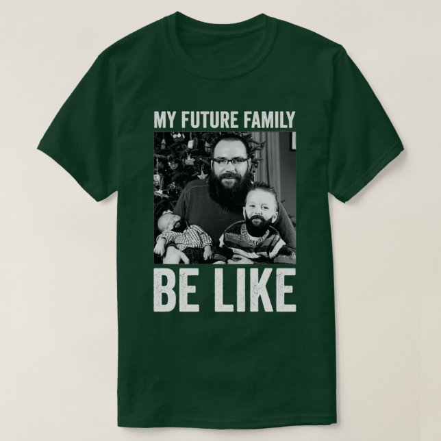 my future family be like 2 T-Shirt (Design Front)
