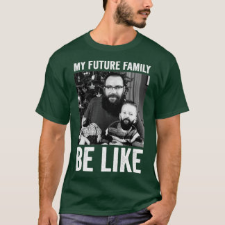 my future family be like 2 T-Shirt
