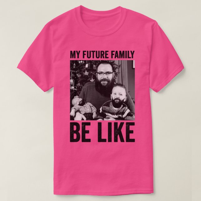 my future family be like T-Shirt (Design Front)