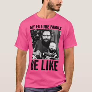 my future family be like T-Shirt