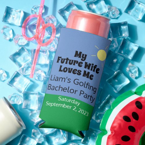 My Future Wife Loves Me Golfing Bachelor Party  Seltzer Can Cooler