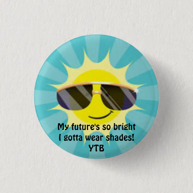 My Futures So Bright I Gotta Wear Shades Button Zazzle 8862