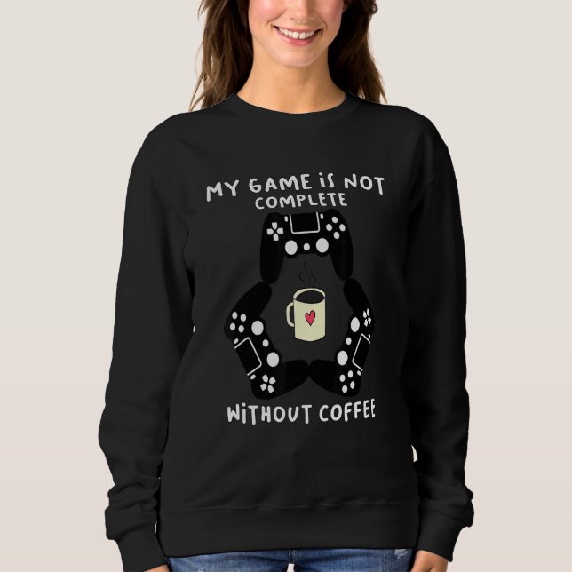 My Game Is Not Complete Without Coffee Sweatshirt (Front)