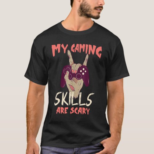 My Gaming Skills Are Scary Halloween Gaming T_Shirt