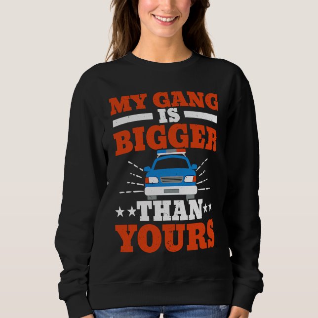 My Gang Is Bigger Than Yours Cop Policeman Law Enf Sweatshirt (Front)