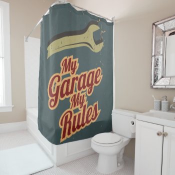 My Garage My Rules Shower Curtain by CaptainScratch at Zazzle