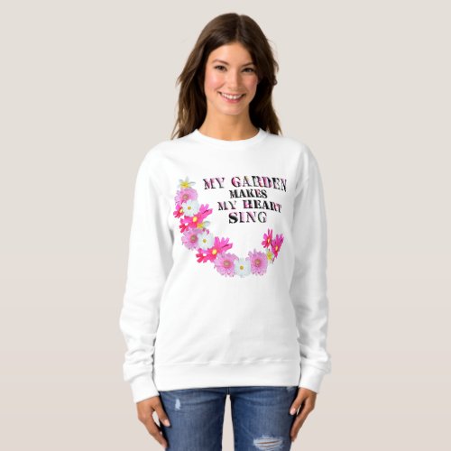 My Garden Makes My Heart Sing Ladies Sweatshirt