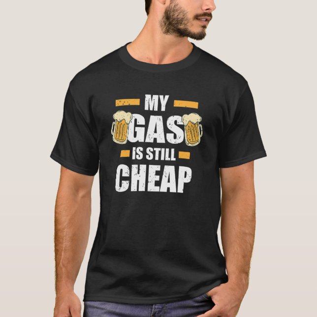 My Gas Is Still Cheap Petrol Gas Station Beer T-Shirt (Front)