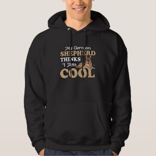 My German Shepherd thinks I am Cool Dog  Saying Hoodie