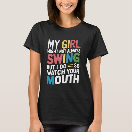 My Girl Might Not Always Swing But I Do So T_Shirt