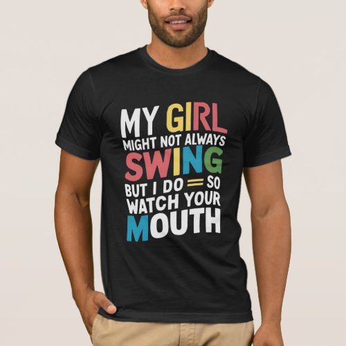 My Girl Might Not Always Swing But I Do So T_Shirt