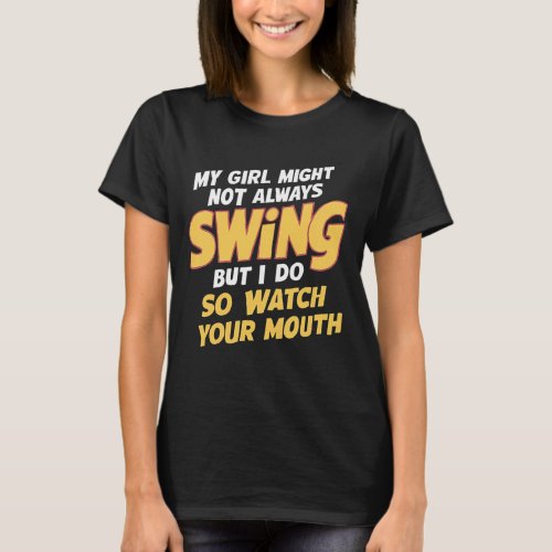 My Girl Might Not Always Swing But I Do So T_Shirt