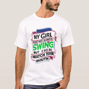 My Girl Might Not Always Swing But I Do So T-Shirt