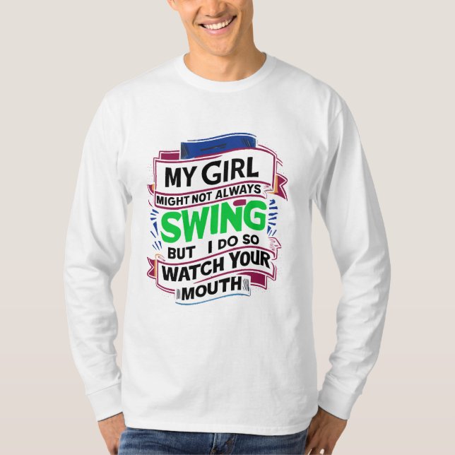 My Girl Might Not Always Swing But I Do So T-Shirt (Front)