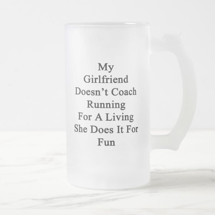 My Girlfriend Doesn't Coach Running For A Living S Beer Mug