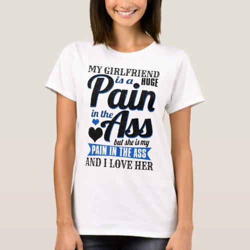 My Girlfriend Is A Huge Pain I Love Her T_Shirt