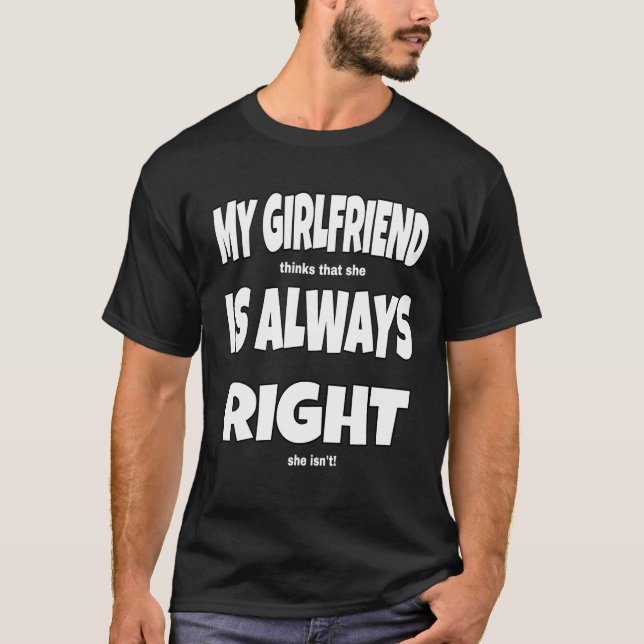 My Girlfriend Is Always Right Funny T-Shirt (Front)