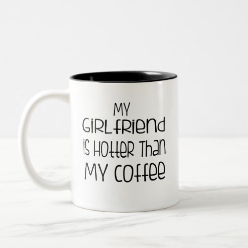  my girlfriend is hotter than my coffee romance Two_Tone coffee mug