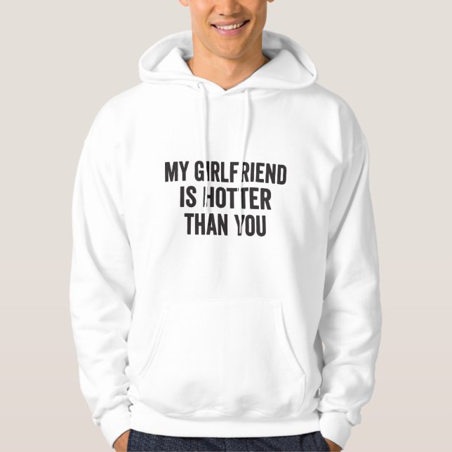 My girlfriend is hotter than you hoodie (Front)