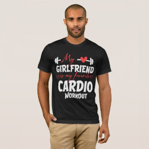 My girlfriend is my favorite cardio workout  T-Shirt