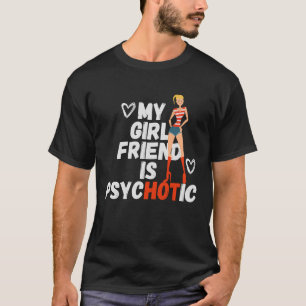 My Girlfriend Is Psychotic Sarcasm Sarcastic Quot T-Shirt