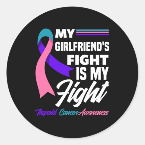 My Girlfriends Fight Is My Fight Thyroid Cancer A Classic Round Sticker