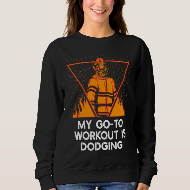 My Go To Workout  Firefighter Humor Fireman  1 Sweatshirt (Front)