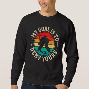 My Goal Is To Deny Funny Ice Hockey Goalie Hockey Sweatshirt