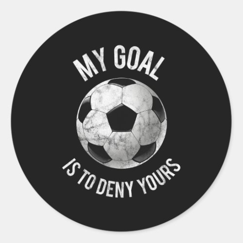 My Goal Is To Deny Yours Goalkeeper Soccer Goalie Classic Round Sticker