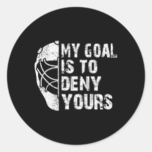 My Goal Is To Deny Yours Hockey Goalie Ice Hockey Classic Round Sticker