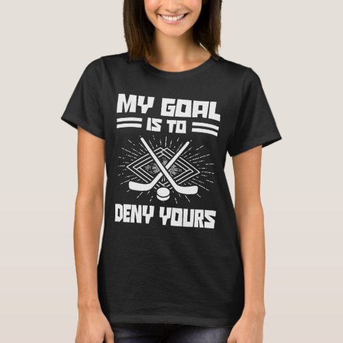 My Goal Is To Deny Yours Hockey Player Field Hocke T_Shirt