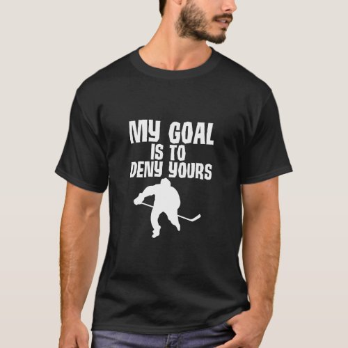 My Goal Is To Deny Yours Ice Hockey T_Shirt