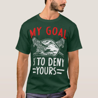 My Goal Is To Deny Yours Lacrosse Goalie Coach T-Shirt