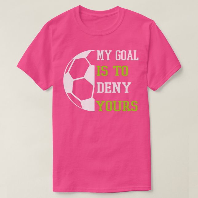 My Goal Is To Deny Yours My Soccer T-Shirt (Design Front)