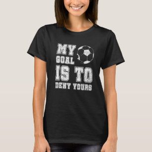 My Goal Is To Deny Yours Soccer Funny Soccer Goali T-Shirt