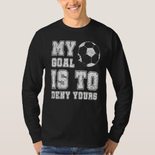 My Goal Is To Deny Yours Soccer Funny Soccer Goali T-Shirt