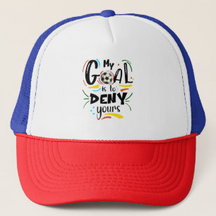 My Goal is to Deny Yours, Soccer Futbol Goalie Trucker Hat