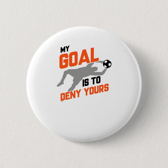 My Goal Is To Deny Yours Soccer Goalie Button (Front)