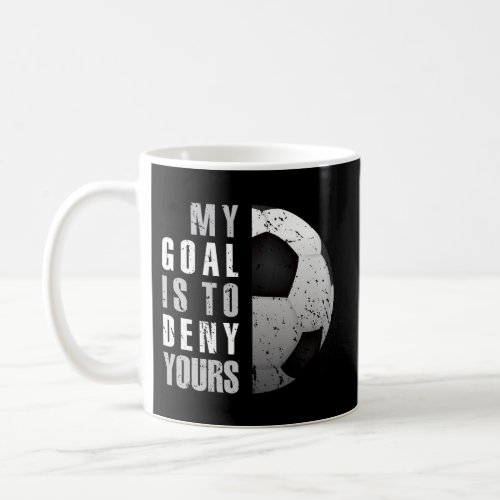 My Goal Is To Deny Yours Soccer Goalie Coffee Mug