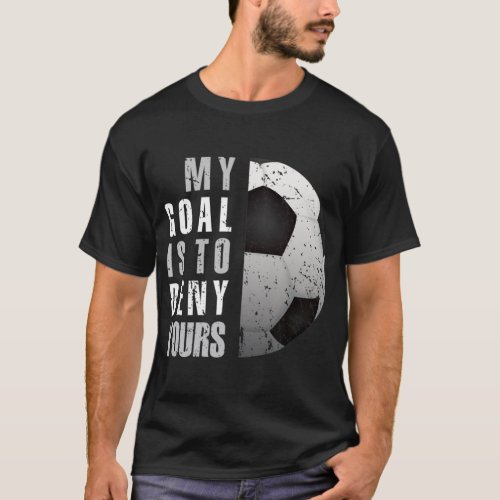 My Goal Is To Deny Yours Soccer Goalie Distressed T_Shirt
