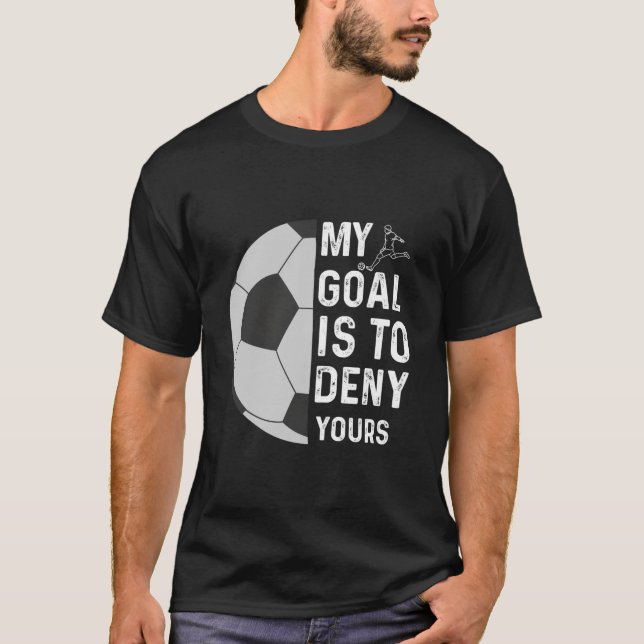 My Goal Is To Deny Yours Soccer Goalie Funny Socce T-Shirt (Front)