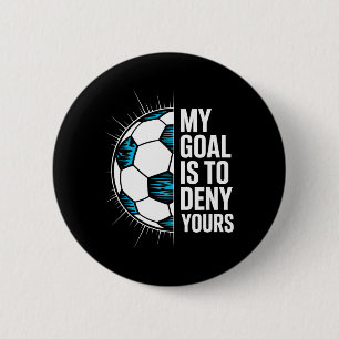 My Goal Is To Deny Yours Soccer Goalie Goalkeeper Button