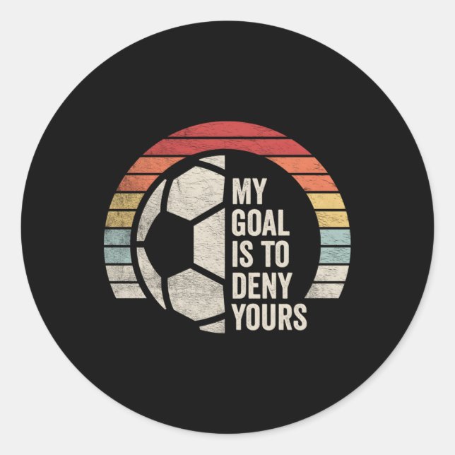 My Goal Is To Deny Yours Soccer Goalie Goalkeeper Classic Round Sticker (Front)